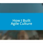 How I Built Agile Culture