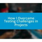 How I Overcame Testing Challenges in Projects