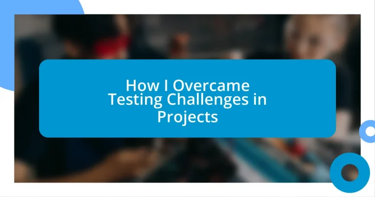 How I Overcame Testing Challenges in Projects