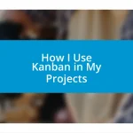 How I Use Kanban in My Projects