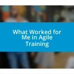 What Worked for Me in Agile Training