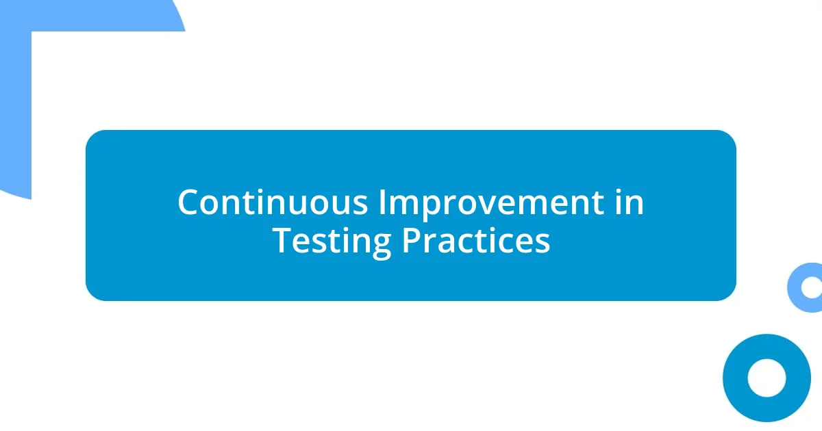 Continuous Improvement in Testing Practices