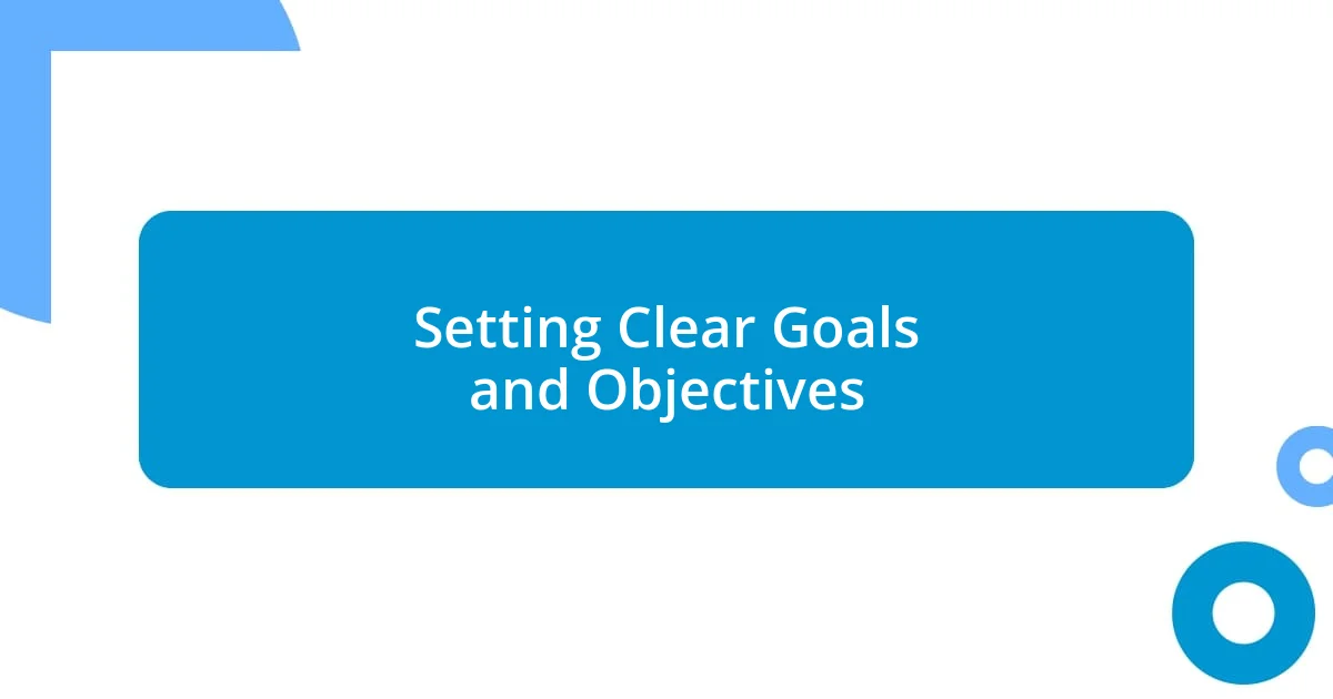 Setting Clear Goals and Objectives