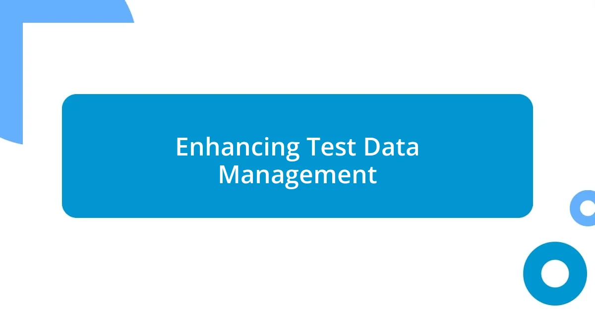 Enhancing Test Data Management