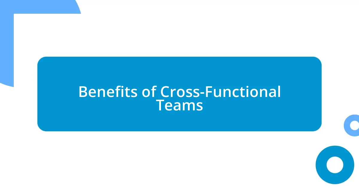 Benefits of Cross-Functional Teams