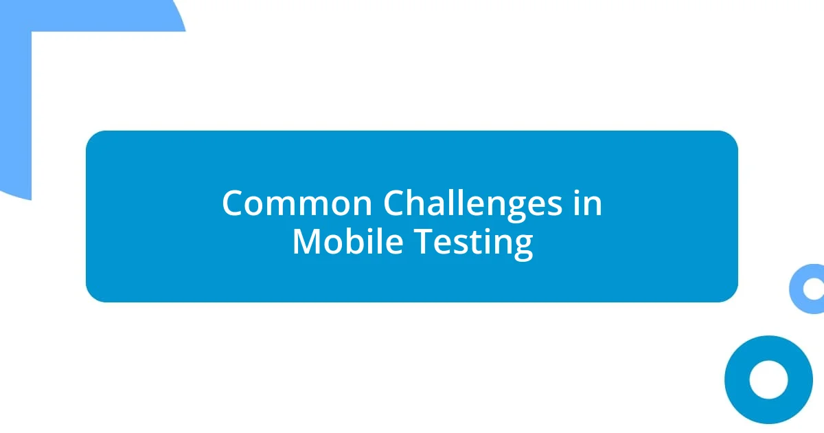 Common Challenges in Mobile Testing