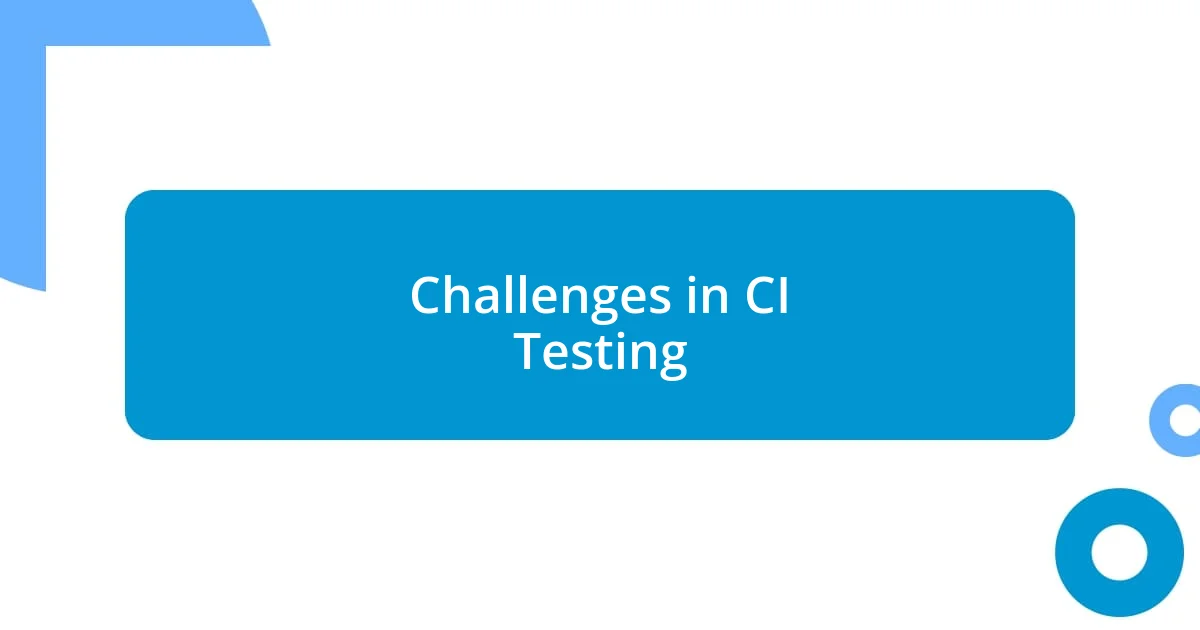 Challenges in CI Testing