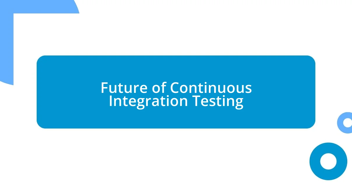 Future of Continuous Integration Testing