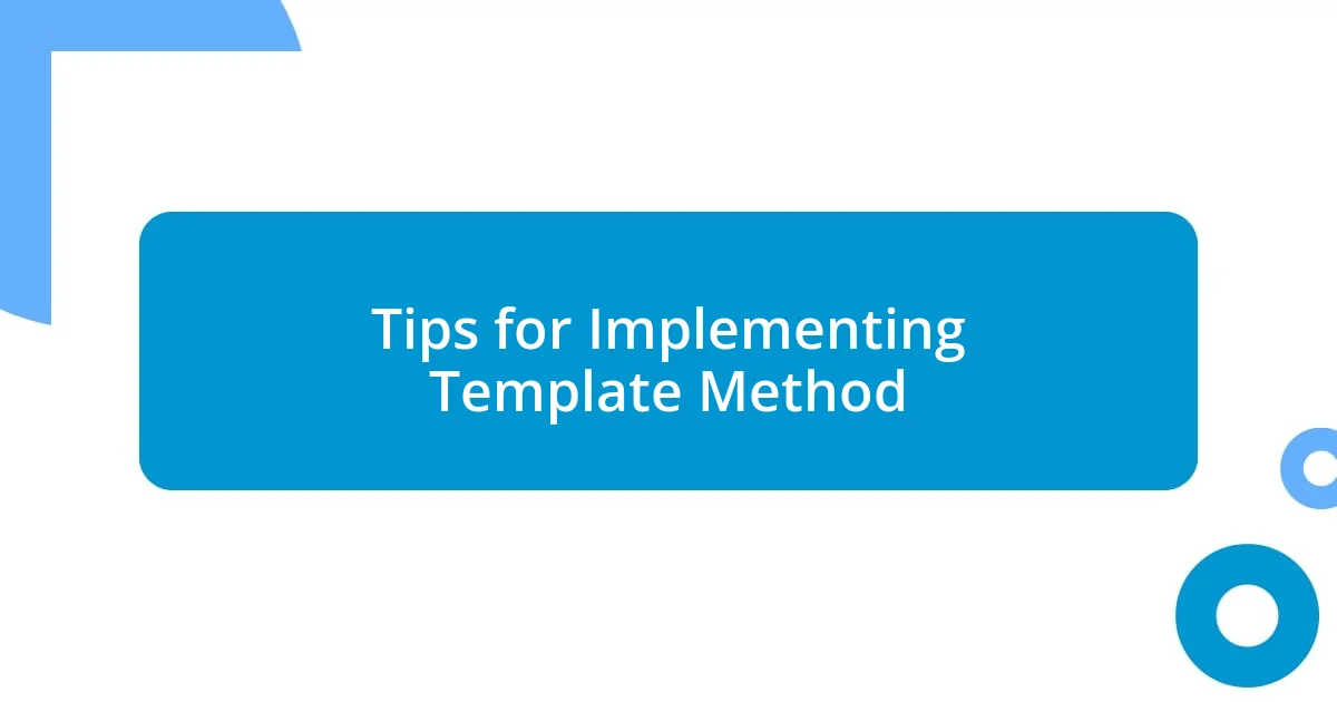 Tips for Implementing Template Method