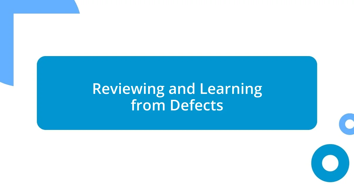 Reviewing and Learning from Defects